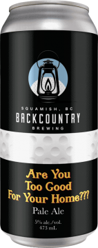 Backcountry Brewing | Are You Too Good For Your Home??? | Pale Ale - Front of Can